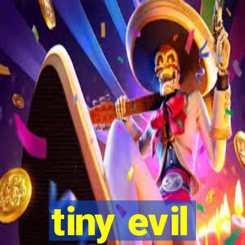 tiny evil